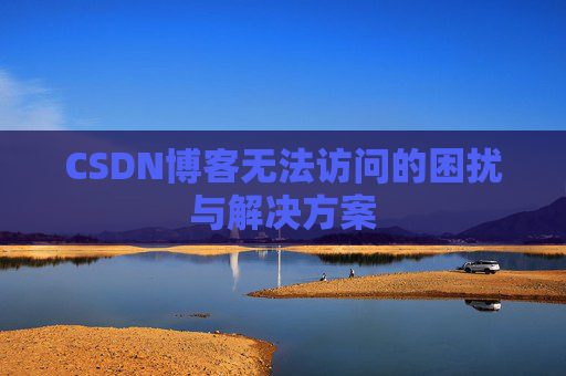 CSDN博客无法访问的困扰与解决方案